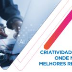 Criatividade + dados: onde nascem os melhores resultados