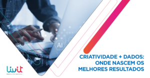 Criatividade + dados: onde nascem os melhores resultados